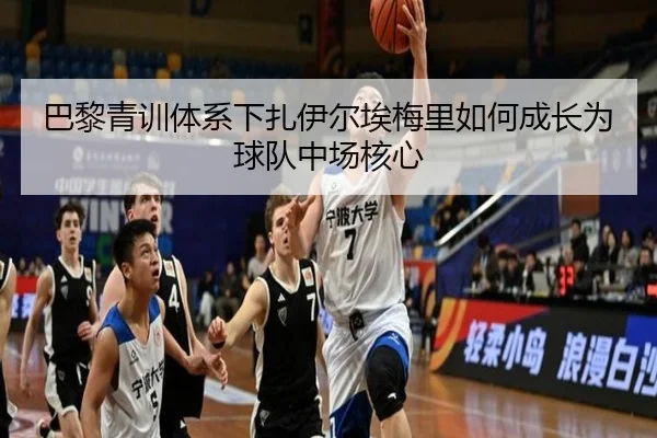 巴黎青训体系下扎伊尔埃梅里如何成长为球队中场核心